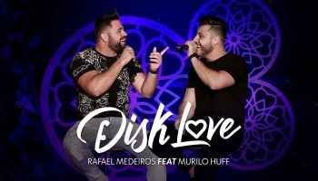 Rafael Medeiros e Murilo Huff - Disk Love